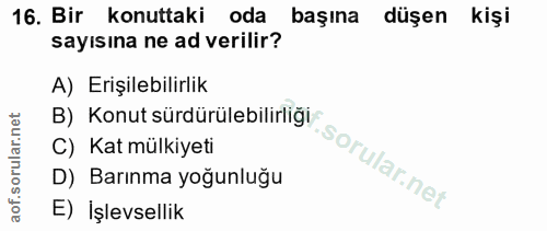 16. soru: Bir konuttaki oda başına düşen kişi sayısına ne ad verilir? A) Erişilebilirlik B) Konut sürdürülebilirliği C) Kat mül…