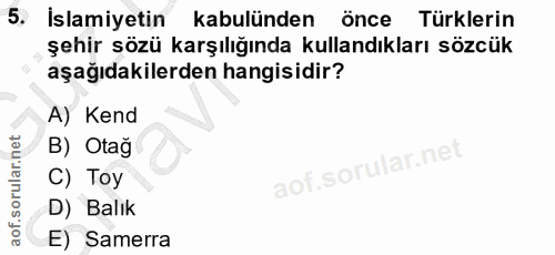 5. soru: İslamiyetin kabulünden önce Türklerin şehir sözü karşılığında kullandıkları sözcük aşağıdakilerden hangisidir? A) Ken…