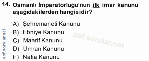 14. soru: Osmanlı İmparatorluğu'nun ilk imar kanunu aşağıdakilerden hangisidir? A) Şehremaneti Kanunu B) Ebniye Kanunu C) Maari…