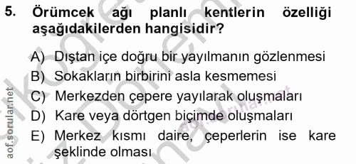 5. soru: Örümcek ağı planlı kentlerin özelliği aşağıdakilerden hangisidir? A) Dıştan içe doğru bir yayılmanın gözlenmesi B) So…