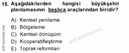 15. soru: Aşağıdakilerden hangisi büyükşehir planlamasının başlıca araçlarından biridir? A) Kentsel yenileme B) Bolgeleme C) Ke…