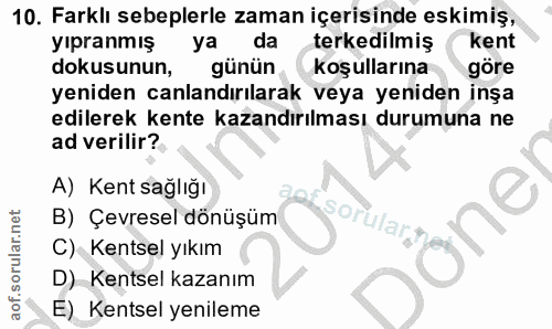 10. soru: Farklı sebeplerle zaman içerisinde eskimiş, yıpranmış ya da terkedilmiş kent dokusunun, günün koşullarına göre yenide…