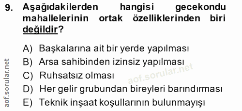 9. soru: Aşağıdakilerden hangisi gecekondu mahallelerinin ortak özelliklerinden biri değildir? A) Başkalarına ait bir yerde ya…