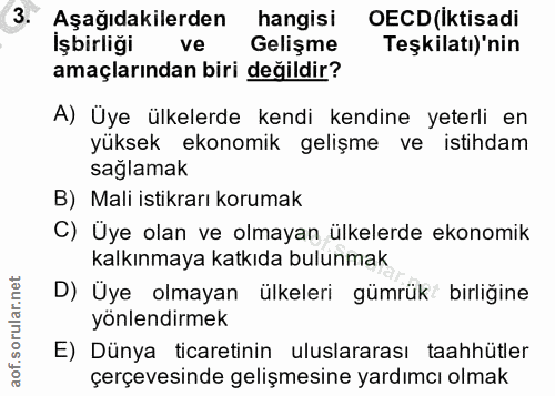 3. soru: Aşağıdakilerden hangisi OECD (Iktisadi İşbirliği ve Gelişme Teşkilatı) nin amaçlarından biri değildir? A) Üye ülkeler…