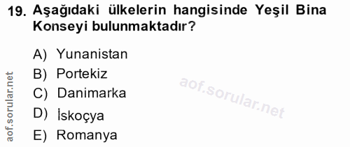 19. soru: Aşağıdaki ülkelerin hangisinde Yeşil Bina Konseyi bulunmaktadır? A) Yunanistan B) Portekiz C) Danimarka D) İskoçya E)…