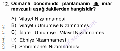 12. soru: Osmanlı döneminde planlamanın ilk imar mevzuatı aşağıdakilerden hangisidir? A) Vilayet Nizamnamesi B) Vilayet-i Umumi…