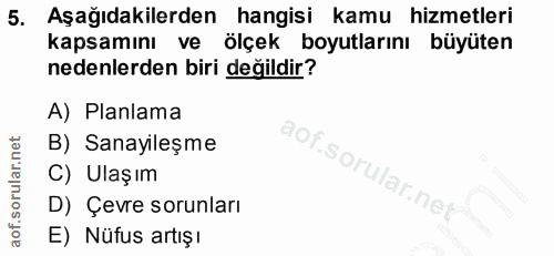 5. soru: Aşağıdakilerden hangisi kamu hizmetleri kapsamını ve ölçek boyutlarını büyüten nedenlerden biri değildir? A) Planlama…