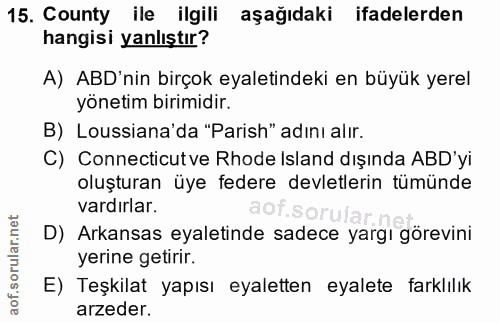 15. soru: County ile ilgili aşağıdaki ifadelerden hangisi yanlıştır? A) ABD'nin birçok eyaletindeki en büyük yerel yönetim biri…