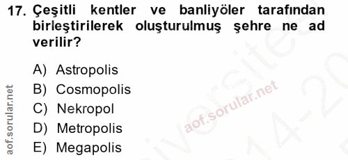 17. soru: Çeşitli kentler ve banliyöler tarafından birleştirilerek oluşturulmuş şehre ne ad verilir? A) Astropolis B) Cosmopoli…