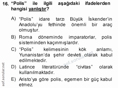 16. soru: "Polis" ile ilgili aşağıdaki ifadelerden hangisi yanlıştır? A) "Polis" idare tarzı Büyük İskender'in Anadolu'yu fethi…