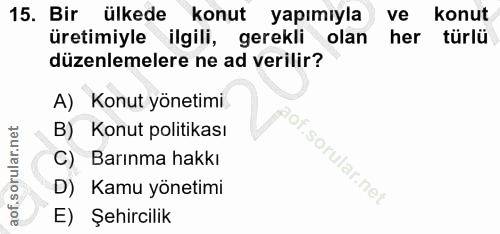 15. soru: Bir ülkede konut yapımıyla ve konut üretimiyle ilgili, gerekli olan her türlü düzenlemelere ne ad verilir? A) Konut y…