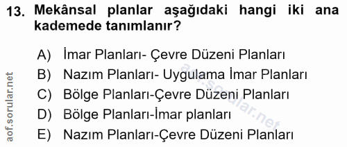 13. soru: Mekânsal planlar aşağıdaki hangi iki ana kademede tanımlanır? A) İmar Planları- Çevre Düzeni Planları B) Nazım Planla…