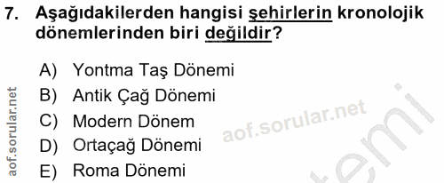 7. soru: Aşağıdakilerden hangisi şehirlerin kronolojik dönemlerinden biri değildir? A) Yontma Taş Dönemi B) Antik Çağ Dönemi C…