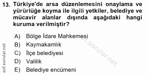 13. soru: Türkiye'de arsa düzenlemesini onaylama ve yürürlüğe koyma ile ilgili yetkiler, belediye ve mücavir alanlar dışında aş…