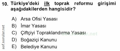10. soru: Türkiye'deki ilk toprak reformu girişimi aşağıdakilerden hangisidir? A) Arsa Ofisi Yasası B) Imar Yasası C) Çiftçiyi…