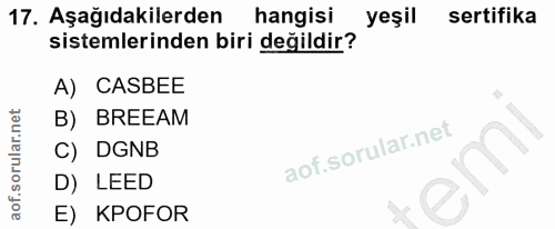 17. soru: Aşağıdakilerden hangisi yeşil sertifika sistemlerinden biri değildir? A) CASBEE B) BREEAM C) DGNB D) LEED E) KPOFOR