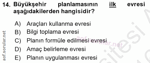14. soru: Büyükşehir planlamasının ilk evresi aşağıdakilerden hangisidir? A) Araçları kullanma evresi B) Bilgi toplama evresi C…