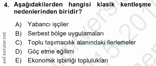 4. soru: Aşağıdakilerden hangisi klasik kentleşme nedenlerinden biridir? A) Yabancı işçiler B) Serbest bölge uygulamaları C) T…