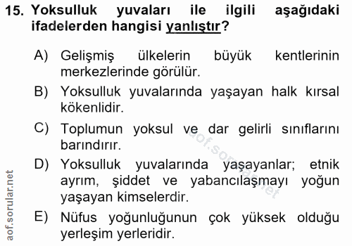 15. soru: Yoksulluk yuvaları ile ilgili aşağıdaki ifadelerden hangisi yanlıştır? A) Gelişmiş ülkelerin büyük kentlerinin merkez…