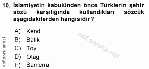 10. soru: İslamiyetin kabulünden önce Türklerin şehir sözü karşılığında kullandıkları sözcük aşağıdakilerden hangisidir? A) Ken…