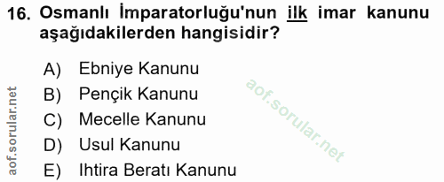 16. soru: Osmanlı İmparatorluğu'nun ilk imar kanunu aşağıdakilerden hangisidir? A) Ebniye Kanunu B) Pençik Kanunu C) Mecelle Ka…