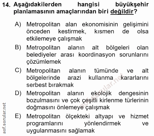 14. soru: Aşağıdakilerden hangisi büyükşehir planlamasının amaçlarından biri değildir? A) Metropolitan alan ekonomisinin gelişi…