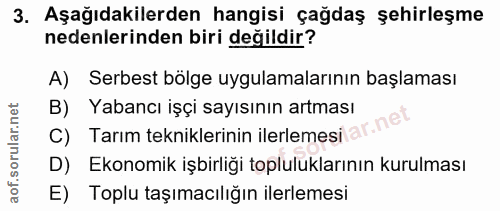 3. soru: Aşağıdakilerden hangisi çağdaş şehirleşme nedenlerinden biri değildir? A) Serbest bölge uygulamalarının başlaması B)…