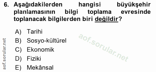 6. soru: Aşağıdakilerden hangisi büyükşehir planlamasının bilgi toplama evresinde toplanacak bilgilerden biri değildir? A) Tar…