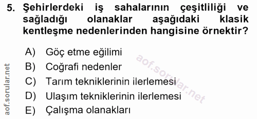5. soru: Şehirlerdeki iş sahalarının çeşitliliği ve sağladığı olanaklar aşağıdaki klasik kentleşme nedenlerinden hangisine örn…