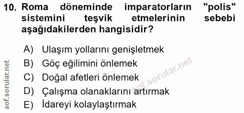 10. soru: Roma döneminde imparatorların "polis" sistemini teşvik etmelerinin sebebi aşağıdakilerden hangisidir? A) Ulaşım yolla…
