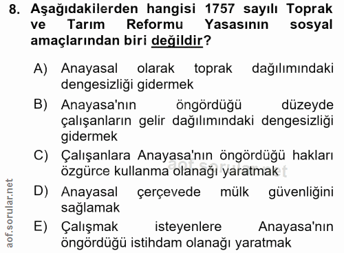 8. soru: Aşağıdakilerden hangisi 1757 sayılı Toprak ve Tarım Reformu Yasasının sosyal amaçlarından biri değildir? A) Anayasal…