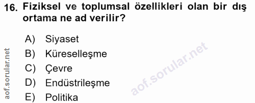 16. soru: Fiziksel ve toplumsal özellikleri olan bir dış ortama ne ad verilir? A) Siyaset B) Küreselleşme lar.ne C) Çevre D) En…