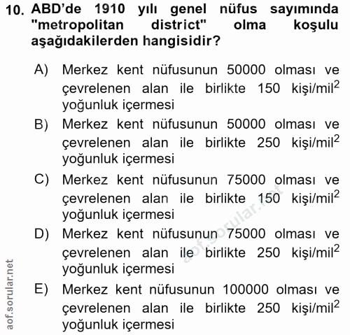 10. soru: ABD'de 1910 yılı genel nüfus sayımında "metropolitan district" olma koşulu aşağıdakilerden hangisidir? A) Merkez kent…