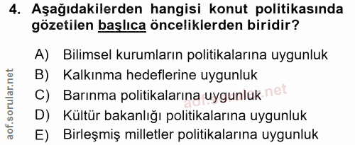 4. soru: Aşağıdakilerden hangisi konut politikasında gözetilen başlıca önceliklerden biridir? A) Bilimsel kurumların politikal…
