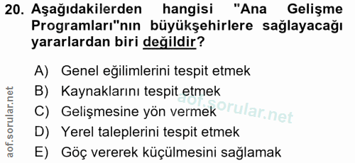 20. soru: Aşağıdakilerden hangisi "Ana Gelişme Programları"nın büyükşehirlere sağlayacağı yararlardan biri değildir? A) Genel e…