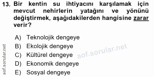 13. soru: Bir kentin su ihtiyacını karşılamak için mevcut nehirlerin yatağını ve yönünü değiştirmek, aşağıdakilerden hangisine…