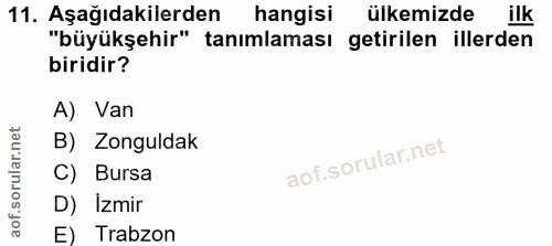 11. soru: Aşağıdakilerden hangisi ülkemizde ilk "büyükşehir" tanımlaması getirilen illerden biridir? A) Van B) Zonguldak C) Bur…