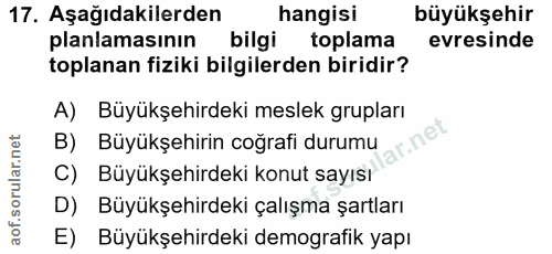 17. soru: Aşağıdakilerden hangisi büyükşehir planlamasınin bilgi toplama evresinde toplanan fiziki bilgilerden biridir? A) Büyü…