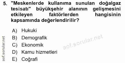 5. soru: "Meskenlerde kullanıma sunulan doğalgaz tesisatı" büyükşehir alanının gelişmesini etkileyen faktörlerden hangisinin k…