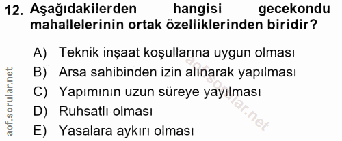 12. soru: Aşağıdakilerden hangisi gecekondu mahallelerinin ortak özelliklerinden biridir? A) Teknik inşaat koşullarına uygun ol…