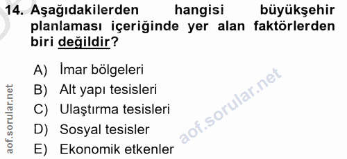 14. soru: Aşağıdakilerden hangisi büyükşehir planlaması içeriğinde yer alan faktörlerden biri değildir? A) Imar bölgeleri B) Al…