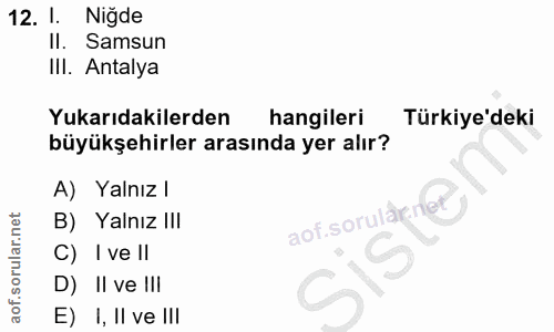 12. soru: I. Niğde II. Samsun III. Antalya Yukarıdakilerden hangileri Türkiye'deki büyükşehirler arasında yer alır? A) Yalnız l…