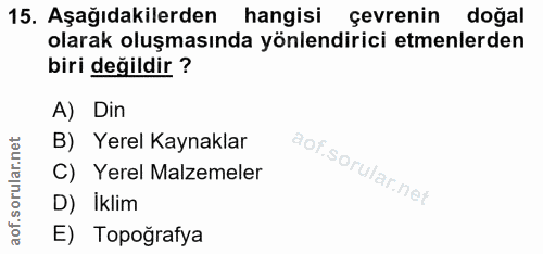 15. soru: Aşağıdakilerden hangisi çevrenin doğal olarak oluşmasında yönlendirici etmenlerden biri değildir ? A) Din B) Yerel Ka…