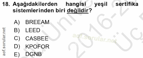 18. soru: Aşağıdakilerden hangisi yeşil (sertifika sistemlerinden biri değildir? A) BREEAM B) LEED C) CASBEE ular.ne D) KPOFOR…