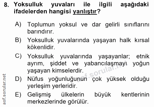 8. soru: Yoksulluk yuvaları ile ilgili aşağıdaki ifadelerden hangisi yanlıştır? A) Toplumun yoksul ve dar gelirli sınıflarını…