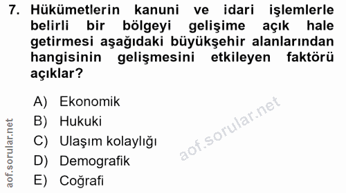 7. soru: Hükümetlerin kanuni ve idari işlemlerle belirli bir bölgeyi gelişime açık hale getirmesi aşağıdaki büyükşehir alanlar…