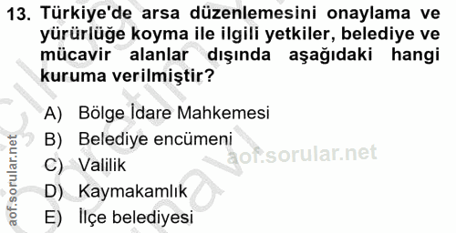 13. soru: Türkiye'de arsa düzenlemesini onaylama ve yürürlüğe koyma ile ilgili yetkiler, belediye ve mücavir alanlar dışında aş…