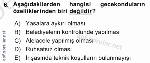 6. soru: Aşağıdakilerden hangisi gecekonduların özelliklerinden biri değildir? A) Yasalara aykırı olması C) Alelacele yapılmış…