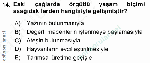 14. soru: Eski çağlarda örgütlü yaşam biçimi aşağıdakilerden hangisiyle gelişmiştir? A) Yazının bulunmasıyla B) Değerli madenle…