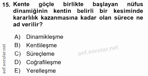 15. soru: Kente göçle birlikte başlayan nüfus dinamiğinin kentin belirli bir kesiminde kararlılık kazanmasına kadar olan sürece…